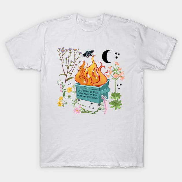 Just Trying To Make Some Magic In This Dumpster Fire World T-Shirt by FabulouslyFeminist